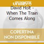 David Holt - When The Train Comes Along cd