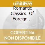 Romantic Classics: Of Foreign Countries / Various - Romantic Classics: Of Foreign Countries / Various cd