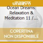 Ocean Dreams: Relaxation & Meditation 11 / Various - Ocean Dreams: Relaxation & Meditation 11 / Various cd musicale