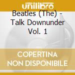 Beatles (The) - Talk Downunder Vol. 1 cd musicale di Beatles (The)
