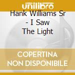 Hank Williams Sr - I Saw The Light cd musicale di Hank Williams Sr