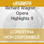 Richard Wagner - Opera Highlights 9 cd musicale di Richard Wagner