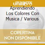 Aprendiendo Los Colores Con Musica / Various cd musicale di Various Artists