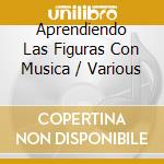 Aprendiendo Las Figuras Con Musica / Various cd musicale di Various Artists