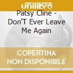 Patsy Cline - Don'T Ever Leave Me Again cd musicale di Patsy Cline