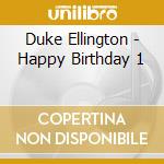 Duke Ellington - Happy Birthday 1 cd musicale di Duke Ellington