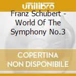 Franz Schubert - World Of The Symphony No.3 cd musicale di Franz Schubert