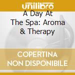A Day At The Spa: Aroma & Therapy cd musicale di Terminal Video