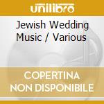 Jewish Wedding Music / Various cd musicale di Various Artists