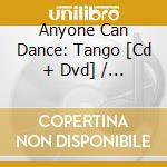 Anyone Can Dance: Tango [Cd + Dvd] / Various cd musicale di Various Artists
