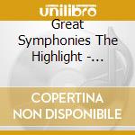 Great Symphonies The Highlight - Great Symphonies The Highlight cd musicale di Great Symphonies The Highlight