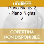 Piano Nights 2 - Piano Nights 2 cd musicale di Piano Nights 2