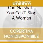 Carl Marshall - You Can'T Stop A Woman cd