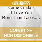 Carne Cruda - I Love You More Than Tacos: Instrumental Version