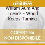 William Aura And Friends - World Keeps Turning cd musicale