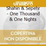 Shahin & Sepehr - One Thousand & One Nights cd musicale di Shahin & Sepehr