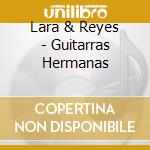 Lara & Reyes - Guitarras Hermanas cd musicale di Lara & Reyes