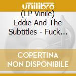 (LP Vinile) Eddie And The Subtitles - Fuck You Eddie! (Random Colored Or Black Vinyl) (7') vinile