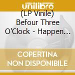 (LP Vinile) Befour Three O'Clock - Happen Happened lp vinile di Befour Three O'Clock