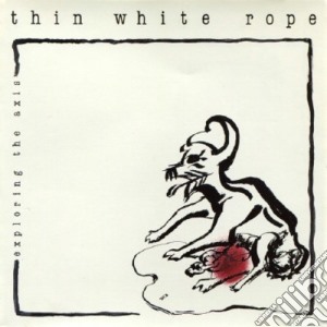 Thin White Rope - Exploring The Axis cd musicale di Thin White Rope