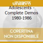 Adolescents - Complete Demos 1980-1986 cd musicale di Adolescents