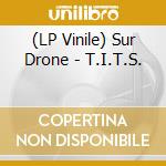 (LP Vinile) Sur Drone - T.I.T.S. vinile