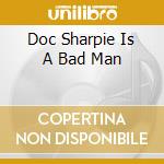 Doc Sharpie Is A Bad Man cd