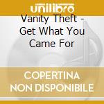 Vanity Theft - Get What You Came For cd
