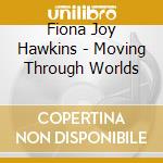 Fiona Joy Hawkins - Moving Through Worlds cd