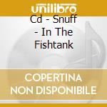 Cd - Snuff - In The Fishtank cd