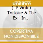 (LP Vinile) Tortoise & The Ex - In The Fishtank lp vinile di TORTOISE + EX