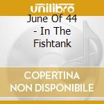 June Of 44 - In The Fishtank cd musicale di JUNE OF 44