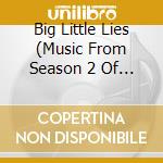 Big Little Lies (Music From Season 2 Of The Hbo Limited Series) cd