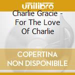 Charlie Gracie - For The Love Of Charlie cd