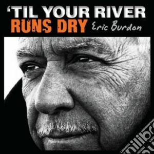 Eric Burdon - Til Your River Runs Dry cd musicale di Eric Burdon