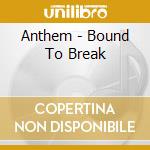 Anthem - Bound To Break cd