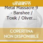 Metal Massacre 9 - Banshee / Toxik / Oliver Magnum / Dissenter cd musicale di Metal Massacre 9