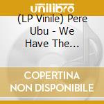(LP Vinile) Pere Ubu - We Have The Technology Ep vinile