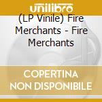 (LP Vinile) Fire Merchants - Fire Merchants lp vinile di Fire Merchants