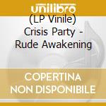 (LP Vinile) Crisis Party - Rude Awakening lp vinile di Crisis Party