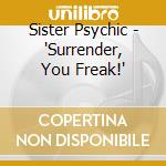 Sister Psychic - 'Surrender, You Freak!' cd