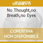 No Thought,no Breath,no Eyes cd