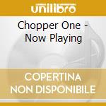 Chopper One - Now Playing cd