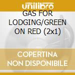GAS FOR LODGING/GREEN ON RED (2x1) cd