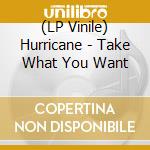 (LP Vinile) Hurricane - Take What You Want lp vinile di Hurricane
