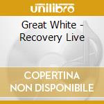Great White - Recovery Live cd musicale di Great White