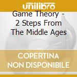 Game Theory - 2 Steps From The Middle Ages cd musicale di Game Theory