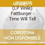 (LP Vinile) Fattburger - Time Will Tell lp vinile di Fattburger