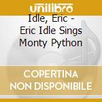 Idle, Eric - Eric Idle Sings Monty Python cd musicale di Eric Idle