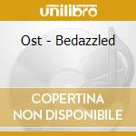 Ost - Bedazzled cd musicale di Ost